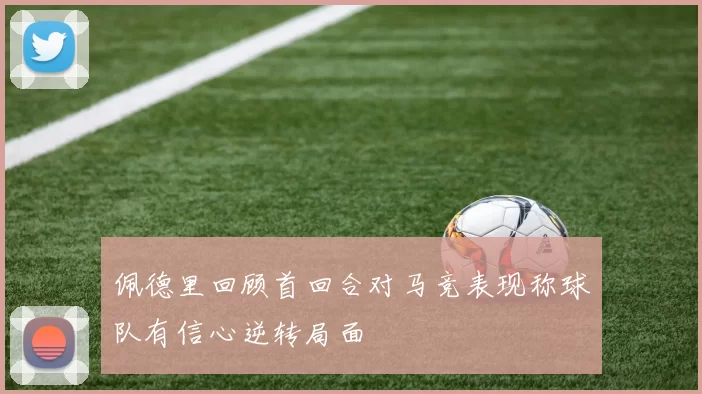 佩德里回顾首回合对马竞表现称球队有信心逆转局面