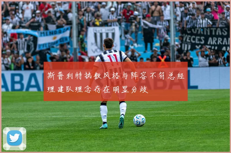 斯普利特执教风格与阵容不符总经理建队理念存在明显分歧