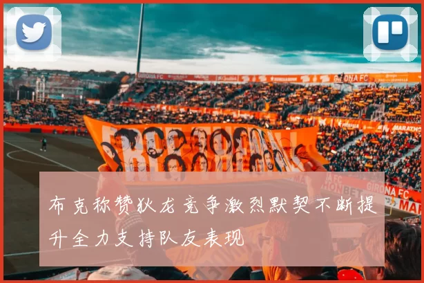 布克称赞狄龙竞争激烈默契不断提升全力支持队友表现