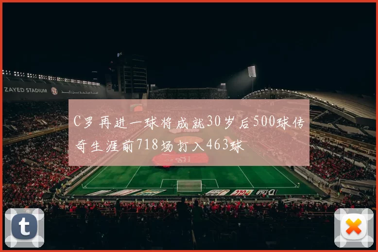 C罗再进一球将成就30岁后500球传奇生涯前718场打入463球